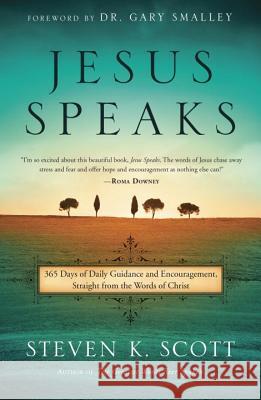 Jesus Speaks: 365 Days of Guidance and Encouragement, Straight from the Words of Christ Steven K. Scott Gary Smalley 9781601428424 Waterbrook Press