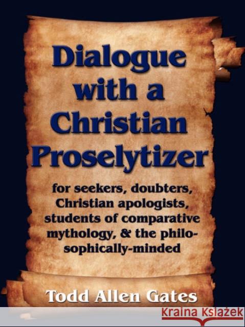 Dialogue with a Christian Proselytizer Todd Allen Gates 9781601450890 Booklocker.com