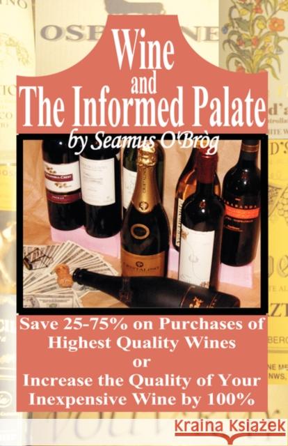 Wine and The Informed Palate: Better Wines for Less Money O'Brog, Seamus 9781601451903