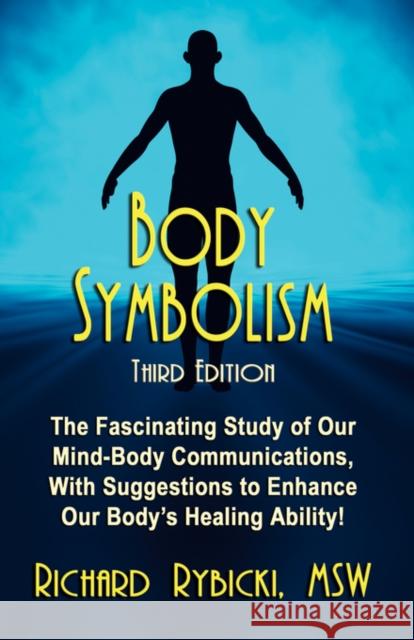 Body Symbolism: The Fascinating Study of Mind-Body Communication, with Suggestions to Enhance Our Body's Healing Ability!!! Richard Rybicki MSW 9781601452986 Booklocker Inc.,US
