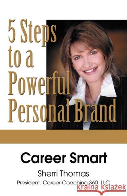 Career Smart: Five Steps to a Powerful Personal Brand Thomas, Sherri 9781601453662 Booklocker.com