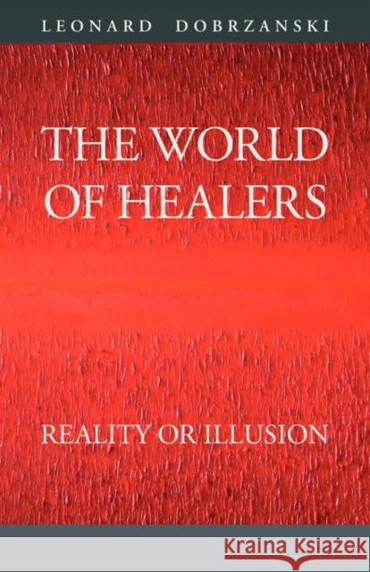 The World of Healers: Reality or Illusion Dobrzanski, Leonard 9781601454874 BOOKLOCKER INC.,US