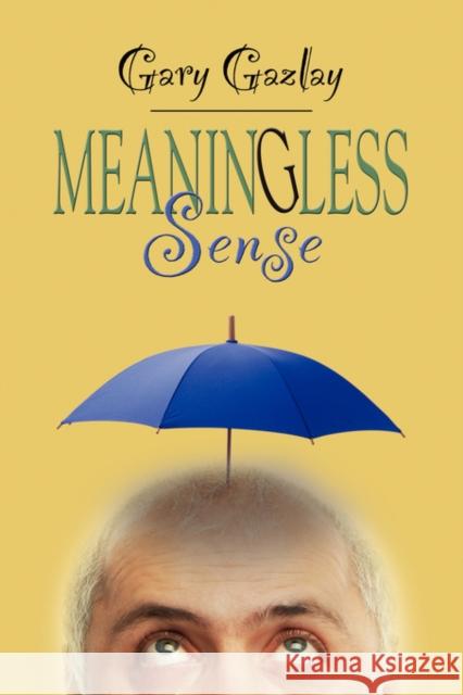 Meaningless Sense Gary Gazlay 9781601455949 Booklocker.com