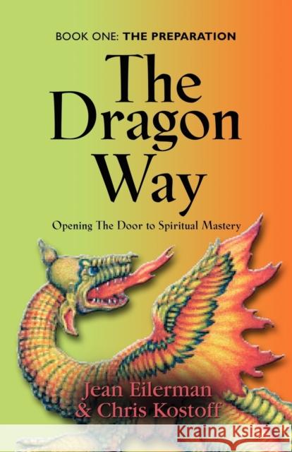 The Dragon Way: Opening the Door to Spiritual Mastery Book I - The Preparation Eilerman, Jean 9781601456380 Booklocker.com