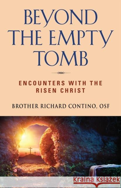 Beyond the Empty Tomb: Encounters with the Risen Christ Brother Richard Contino 9781601456724