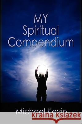 My Spiritual Compendium Michael Kevin 9781601457226 Booklocker.com