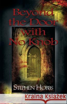 Beyond the Door with No Knob Stephen Hobbs 9781601457288 Booklocker.com