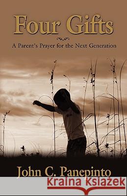 Four Gifts: A Parent's Prayer for the Next Generation Panepinto, John C. 9781601457646 Booklocker.com