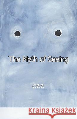 The Myth of Seeing Cee 9781601458452 Booklocker.com