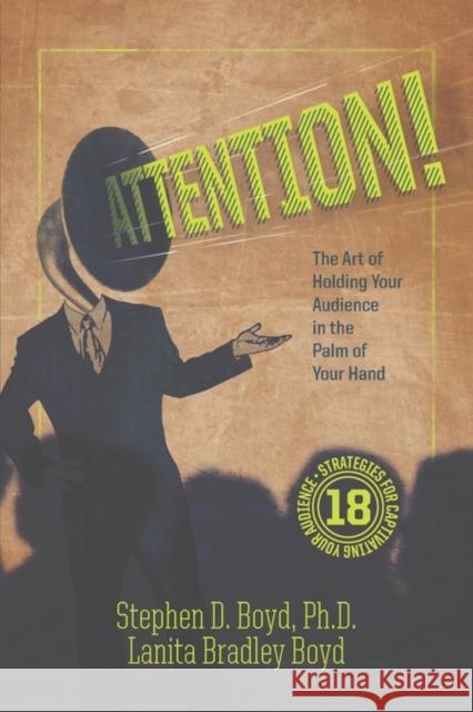 ATTENTION! The Art of Holding Your Audience in the Palm of Your Hand Stephen D. Boyd PhD, Lanita Bradley Boyd 9781601458599