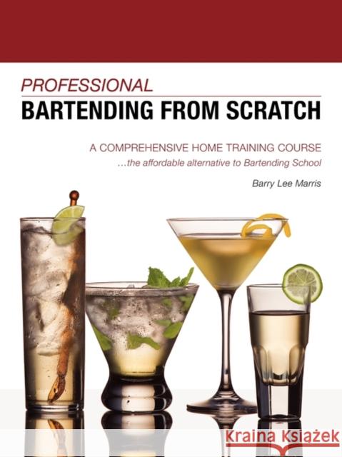 Professional Bartending from Scratch: A Comprehensive Home Training Course Marris, Barry Lee 9781601458636