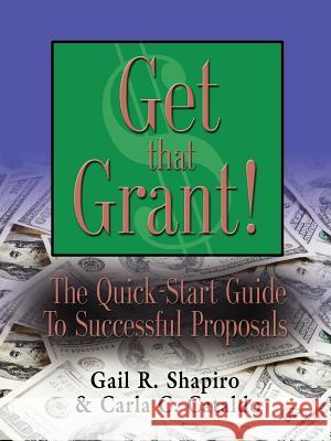 GET THAT GRANT! The Quick-Start Guide to Successful Proposals - SECOND EDITION Gail R. Shapir Carla C. Catald 9781601458872 Booklocker.com