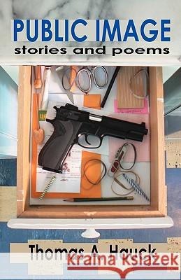 Public Image: Stories and Poems Hauck, Thomas A. 9781601458988 Booklocker.com