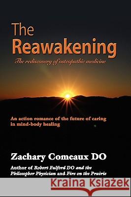 The Reawakening: The Rediscovery of Osteopathic Medicine Comeaux Do, Zachary 9781601459695