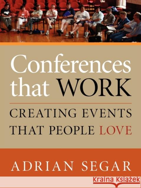 Conferences That Work: Creating Events That People Love Adrian Segar 9781601459923