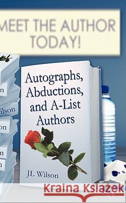 Autographs, Abductions and A-List Authors J. L. Wilson 9781601542588 Wild Rose Press