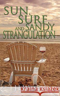 Sun, Surf, and Sandy Strangulation J. L. Wilson 9781601543592 Wild Rose Press