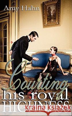Courting His Royal Highness Amy Hahn 9781601543783 Wild Rose Press