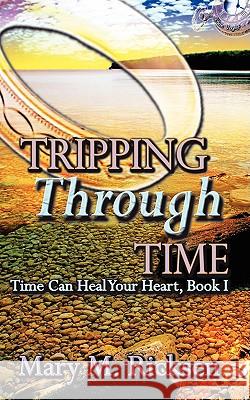 Tripping Through Time Mary M Ricksen 9781601543929 Wild Rose Press