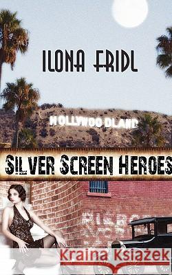 Silver Screen Heroes Ilona Fridl 9781601545091 Wild Rose Press