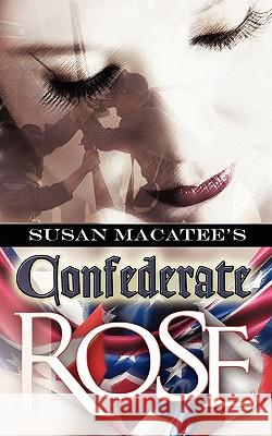 Confederate Rose Susan Macatee 9781601545565 Wild Rose Press