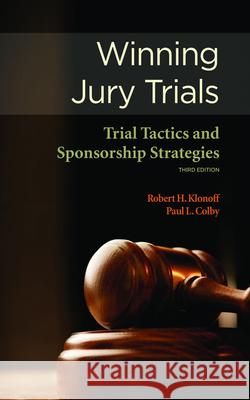 Winning Jury Trials: Trial Tactics and Sponsorship Strategies Robert H. Klonoff Paul L. Colby 9781601560285 Aspen Publishers