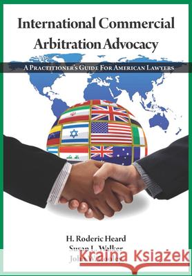 International Commercial Arbitration Advocacy: A Practitioner's Guide for American Lawyers John W. Cooley H. Roderic Heard Susan L. Walker 9781601560810 Aspen Publishers