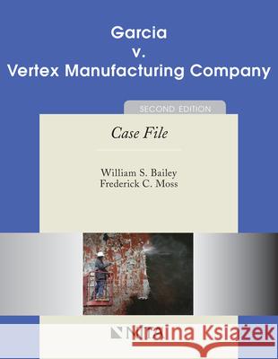 Garcia v. Vertex Manufacturing Company: Case File Bailey, William S. 9781601561077 Aspen Publishers