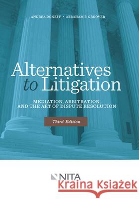 Alternatives to Litigation: Mediation, Arbitration, and the Art of Dispute Resolution Andrea Doneff Abraham Ordover 9781601563378 Aspen Publishers