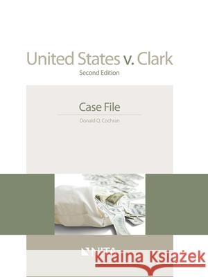 United States v. Clark: Case File Cochran, Donald Q. 9781601564276 Aspen Publishers