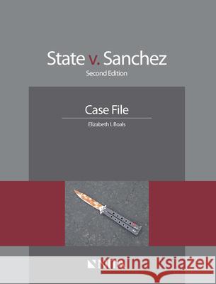 State v. Sanchez: Case File Boals, Elizabeth I. 9781601564757