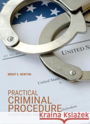Practical Criminal Procedure: A Constitutional Manual Brent E. Newton 9781601569288 Wolters Kluwer Law & Business
