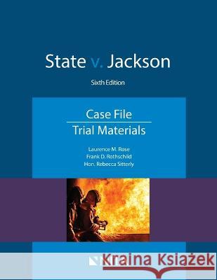 State V. Jackson: Case File, Trial Materials Laurence M. Rose Frank D. Rothschild Rebecca Sitterly 9781601569486