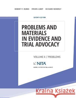 Problems and Materials in Evidence and Trial Advocacy: Volume II / Problems Robert P. Burns Steven Lubet Richard E. Moberly 9781601569806