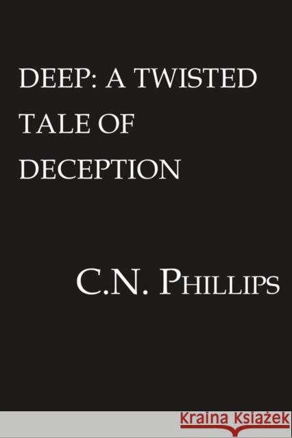 Deep: A Twisted Tale of Deception C. N. Phillips 9781601629272 Kensington Publishing