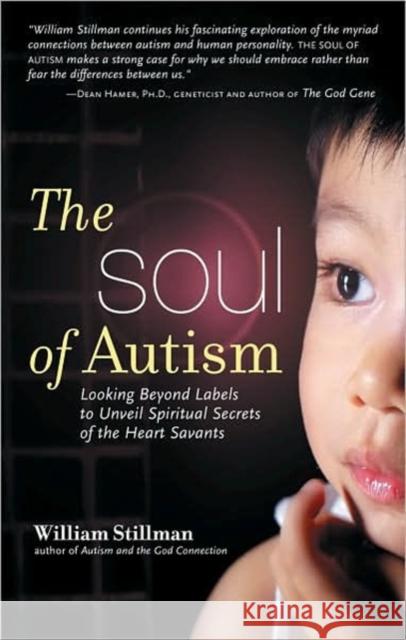 Soul of Autism: Looking Beyond Labels to Unveil Spiritual Secrets of the Heart Savants William (William Stillman) Stillman 9781601630056