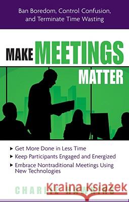 Make Meetings Matter: Ban Boredom, Control Confusion, and Terminate Time Wasting  9781601630155 Not Avail