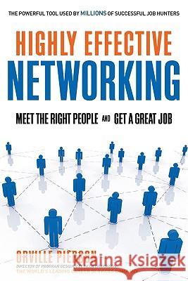 Highly Effective Networking: Meet the Right People and Get a Great Job Orville Pierson 9781601630506 Career Press