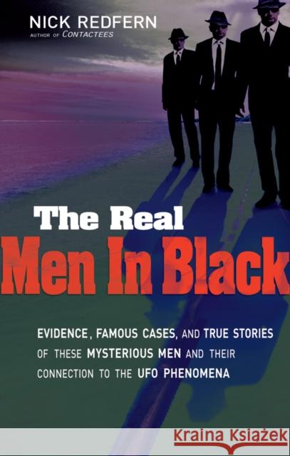 Real Men in Black: Evidence, Famous Cases, and True Stories of These Mysterious Men and Their Connection to the UFO Phenomena Nick Redfern 9781601631572