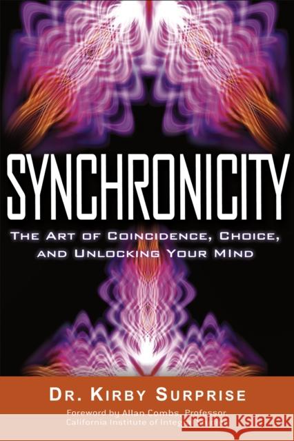 Synchronicity: The Art of Coincidence, Choice, and Unlocking Your Mind Surprise, Kirby 9781601631831 New Page Books