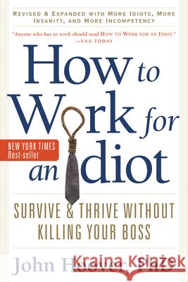 How to Work for an Idiot : Survive & Thrive without Killing Your Boss John Hoover 9781601631916 