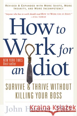 How to Work for an Idiot: Survive & Thrive without Killing Your Boss John Hoover 9781601631916