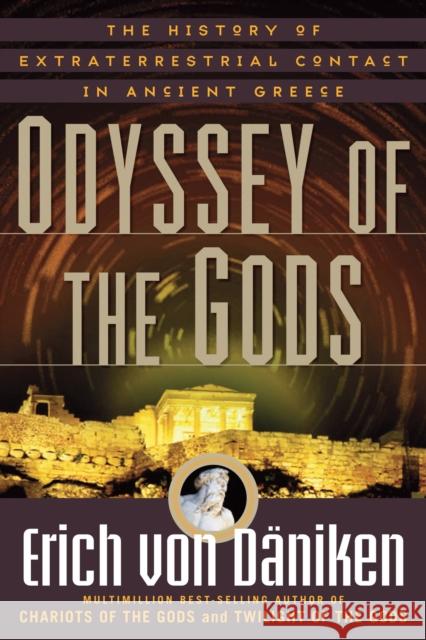 Odyssey of the Gods: The History of Extraterrestrial Contact in Ancient Greece Von Däniken, Erich 9781601631923 New Page Books
