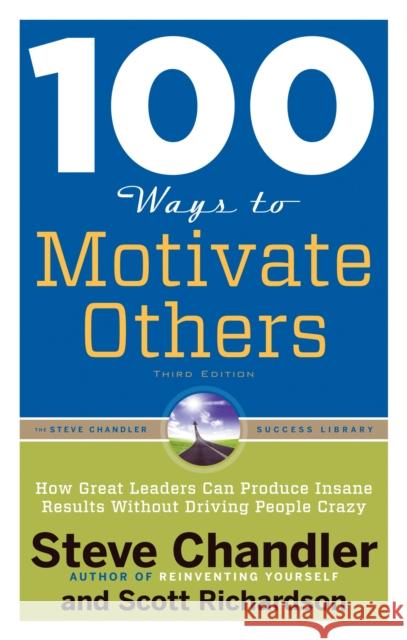 100 Ways to Motivate Others: How Great Leaders Can Produce Insane Results Without Driving People Crazy Chandler, Steve 9781601632432