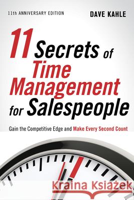 11 Secrets of Time Management for Salespeople: Gain the Competitive Edge and Make Every Second Count Kahle, Dave 9781601632623