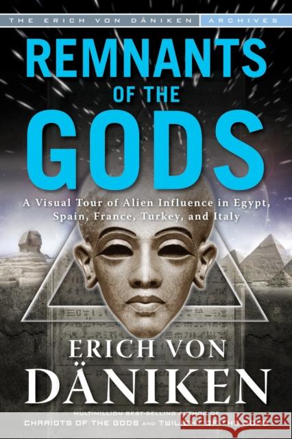 Remnants of the Gods: A Virtual Tour of Alien Influence in Egypt, Spain, France, Turkey, and Italy Von Däniken, Erich 9781601632838 0