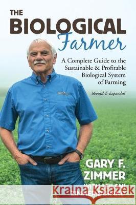 Biological Farmer: A Complete Guide to the Sustainable & Profitable Biological System of Farming Zimmer, Gary F. 9781601731340 Acres U.S.A., Inc