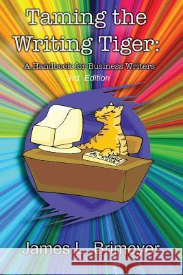 Taming the Writing Tiger, a Handbook for Business Writers; 3rd. Edition James L. Brimeyer 9781601741950 Uncial Press