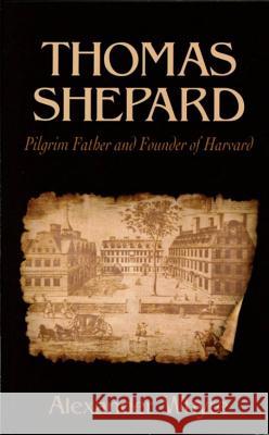 Thomas Shepard, Pilgrim Father and Founder of Harvard Alexander Whyte 9781601780089