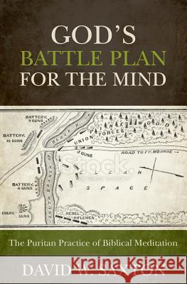 God's Battle Plan for the Mind: The Puritan Practice of Biblical Meditation David W. Saxton 9781601783714 Reformation Heritage Books